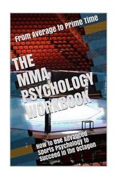 Paperback The MMA Psychology Workbook: How to Use Advanced Sports Psychology to Succeed in the Octagon Book