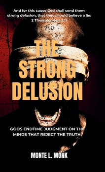 The Strong delusion: Gods Judgment On The Minds That Reject The Truth