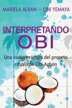 Paperback Interpretando Obí: Una visión práctica del proceso ritual con Obí Agbón [Spanish] Book