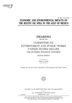 Paperback Economic and environmental impacts of the recent oil spill in the Gulf of Mexico: hearing before the Committee on Environment and Public Works, United Book