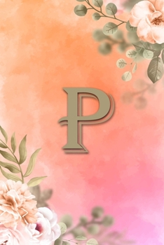 P: Initial P Notebook for Womens and Girls, Pink Green Flower 6 x 9 120 pages