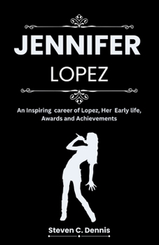 Jennifer Lopez: An Inspiring Career of Lopez, Her Early life, Awards and Achievements