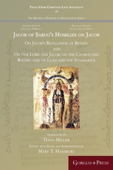 Jacob of Sarug's Homilies on Jacob's Revelation at Bethel and on Our Lord and Jacob, on the Church and Rachel and on Leah and the Synagogue : -
