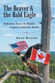 Paperback The Beaver & the Bald Eagle: Reflections Across the World's Longest Undefended Border Book