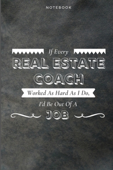 Paperback If Every Real Estate Coach Worked As Hard As I Do, I'd Be Out Of A Job: Funny Daily Motivational Real Estate Coach Journal Gift Softback Writing Diary Book