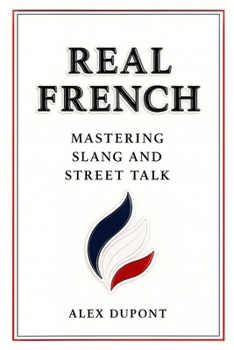 Paperback Real French - Mastering Slang and Street Talk Book