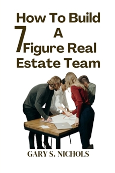 Paperback How To Build a 7-Figure Real Estate Team.: Unlocking Wealth: The Ultimate Guide to 7-figure Real Estate Business. Secrets and Strategies for Real Esta Book