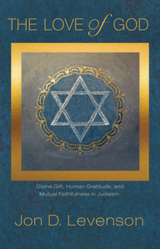 Hardcover The Love of God: Divine Gift, Human Gratitude, and Mutual Faithfulness in Judaism Book