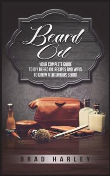 Paperback Beard Oil: Your Complete Guide to DIY Beard Oil Recipes and Ways to Grow a Luxurious Beard Book