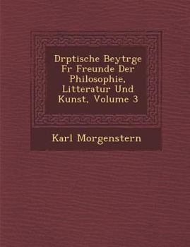 Paperback D Rptische Beytr GE Fur Freunde Der Philosophie, Litteratur Und Kunst, Volume 3 [German] Book