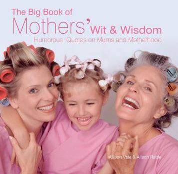Hardcover The Big Book of Mothers' Wit and Wisdom: Humorous Quotes on Mums and Motherhood Book