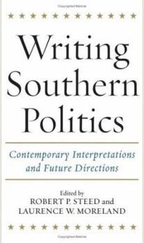 Hardcover Writing Southern Politics: Contemporary Interpretations and Future Directions Book