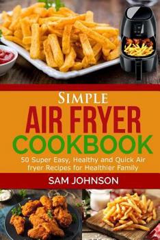 Paperback Simple Air Fryer cookbook: 50 Super Easy, Healthy and Quick Air fryer Recipes for Healthier Family Book