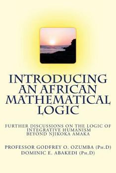 Paperback Introducing an African Mathematical Logic: Further Discussions on Ozumba's Logic of Integrative Humanism Beyond Njikoka Book