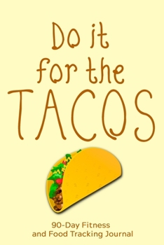 Paperback Do it For the Tacos: 90-Day Fitness and Food Tracking Journal Book