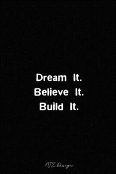 Dream It Believe It Build It: Inspirational Quotes Blank Lined Notebook Journal Pocket Size Diary To Write in Black Matte Cover Sizes 6 X 9 Inches 15.24 X 22.86 Centimetre 101 Pages