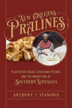 Hardcover New Orleans Pralines: Plantation Sugar, Louisiana Pecans, and the Marketing of Southern Nostalgia Book