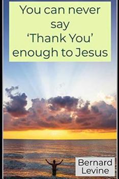 Paperback You Can Never Say 'thank You' Enough to Jesus Book