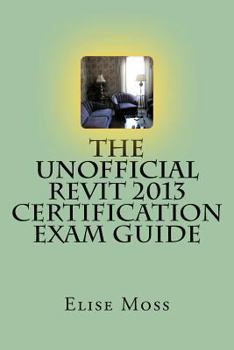 Paperback The Unofficial Revit 2013 Certification Exam Guide Book