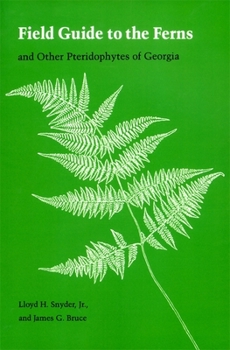Field Guide to the Ferns: And Other Pteridophytes of Georgia