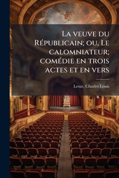 La veuve du Républicain; ou, Le calomniateur; comédie en trois actes et en vers