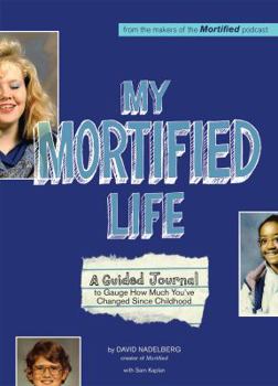 Hardcover My Mortified Life: A Guided Journal to Gauge How Much You've Changed Since Childhood Book
