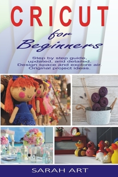Paperback Cricut for Beginners: Step by Step Guide, updated, and detailed. Design Space and Explore Air. Original Projects Ideas. Book