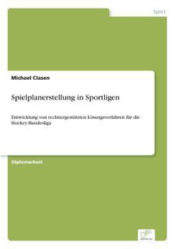 Paperback Spielplanerstellung in Sportligen: Entwicklung von rechnergestützten Lösungsverfahren für die Hockey-Bundesliga [German] Book