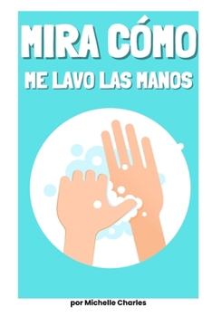 Mira cómo me lavo las manos (Spanish Edition)