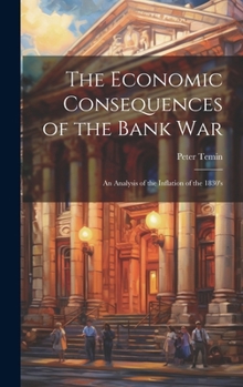 Hardcover The Economic Consequences of the Bank War: An Analysis of the Inflation of the 1830's Book