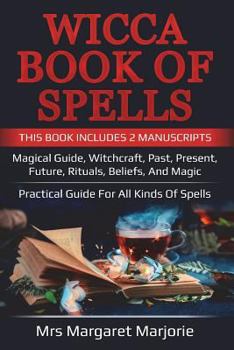 Paperback Wicca Book Of Spells: This Book Includes 2 Manuscripts: Magical Guide, Witchcraft, Past, Present, Future, Rituals, Beliefs And Magic - Pract Book