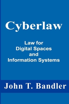 Cyberlaw : Law for Digital Spaces and Information Systems