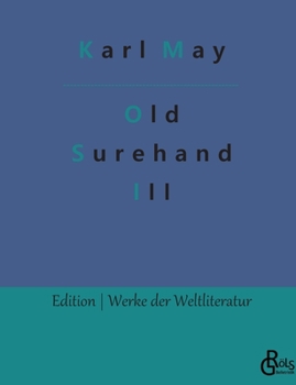 Old Surehand 3: Old Surehand ist eines der menschlich ergreifendsten Karl-May-Werke überhaupt - ein "Muß" für alle Karl May Fans - Book #19 of the Travel Stories