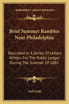 Paperback Brief Summer Rambles Near Philadelphia: Described In A Series Of Letters Written For The Public Ledger During The Summer Of 1881 Book