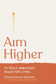 Aim Higher: 70 Truly Ambitious Rules for Living