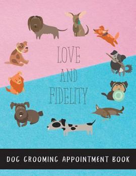 Paperback Love and Fidelity Dog Grooming Appointment Book: 15 Minute Slots Dog Hairdressers Daily Appointment Organizer, Schedule Book for Salons, Spas, Etc. Book