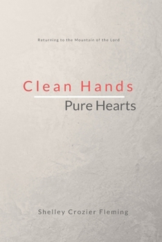 Clean Hands Pure Hearts: Returning to the Mountain of the Lord