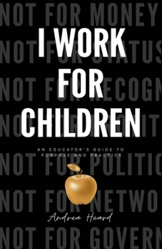 Paperback I Work for Children: An Educator's Guide to Purpose and Practice Book