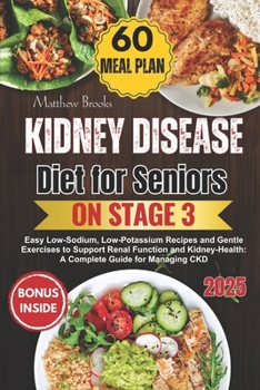 Kidney Disease Diet for Seniors on Stage 3: Easy Low-Sodium, Low-Potassium Recipes and Gentle Exercises to Support Renal Function and Kidney-Health: A Complete Guide for Managing CKD