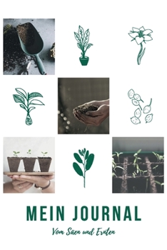 MEIN JOURNAL - Vom Säen und Ernten: In diesem liebevoll designten A5 Journal zum Selbstausfüllen kannst du dir Pflegetipps notieren, Illustrationen ... Bullet Journal führen. (German Edition)