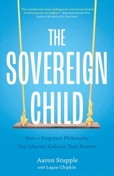 Paperback The Sovereign Child: How a Forgotten Philosophy Can Liberate Kids and Their Parents Book
