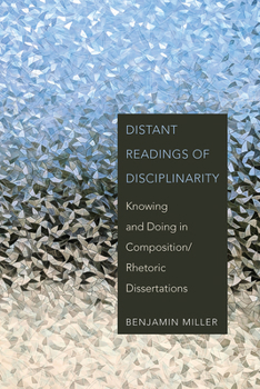 Paperback Distant Readings of Disciplinarity: Knowing and Doing in Composition/Rhetoric Dissertations Book