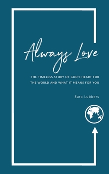 Always Love: The Timeless Story of God’s Heart for the World and What it Means for You