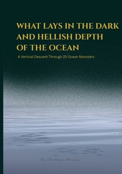 WHAT LAYS IN THE DARK AND HELLISH DEPTH OF THE OCEAN: A Vertical Descent Through 25 Deep-Sea Ocean Monsters