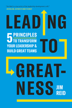 Hardcover Leading to Greatness: 5 Principles to Transform Your Leadership and Build Great Teams Book