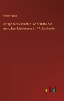 Beiträge zur Geschichte und Statistik des hessischen Schulwesens im 17. Jahrhundert (German Edition)