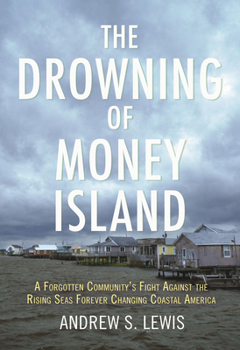 Hardcover The Drowning of Money Island: A Forgotten Community's Fight Against the Rising Seas Threatening Coastal America Book