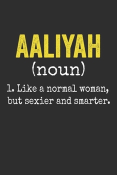 Aaliyah Like a Normal Woman, but sexier and smarter Personalized Aaliyah Name Gift Idea Notebook: Lined Notebook / Journal Gift, 120 Pages, 6 x 9 ... Cute, Funny, Gift, Journal, Personali