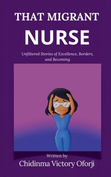 That Migrant Nurse: Unfiltered Stories of Excellence, Borders, and Becoming