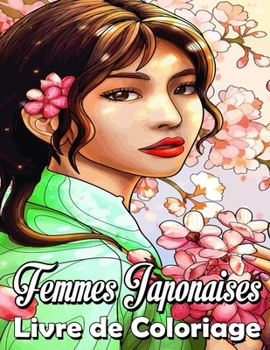 Femmes Japonaises: Livre de Coloriage pour Adultes et Ados, Coloriage Belle Femmes Japonaises Pour Anti Stress